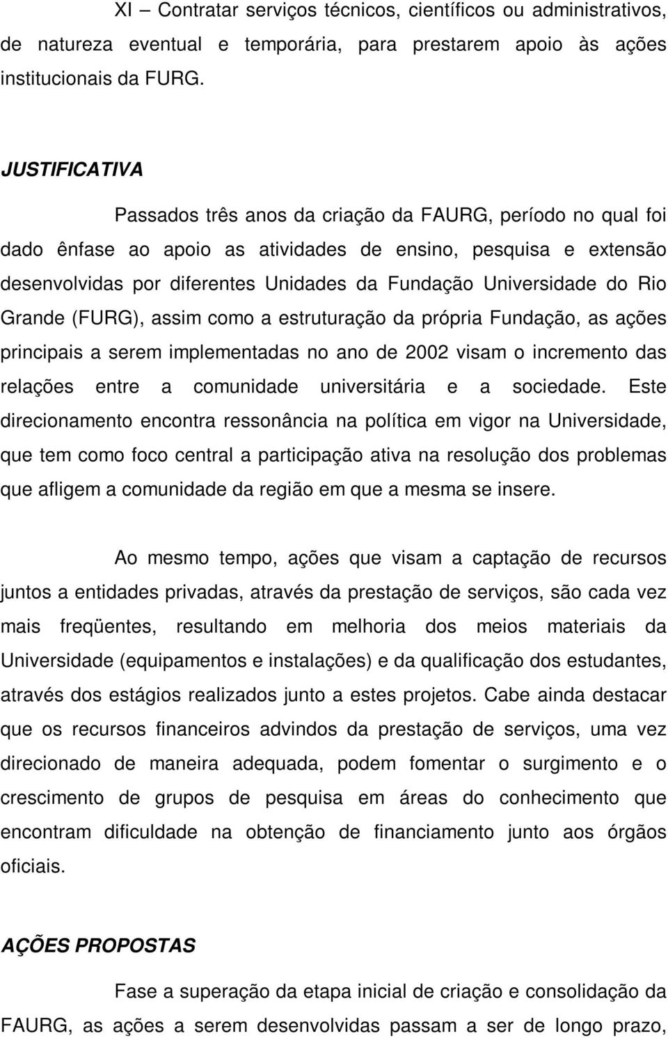 Universidade do Rio Grande (FURG), assim como a estruturação da própria Fundação, as ações principais a serem implementadas no ano de 2002 visam o incremento das relações entre a comunidade