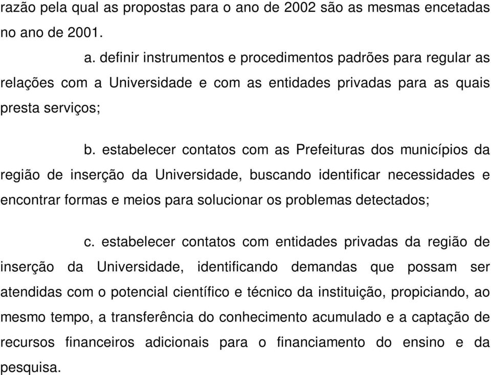 estabelecer contatos com entidades privadas da região de inserção da Universidade, identificando demandas que possam ser atendidas com o potencial científico e técnico da instituição, propiciando,