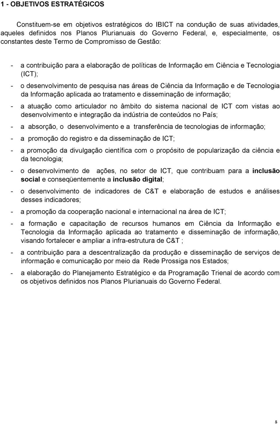 Informação e de Tecnologia da Informação aplicada ao tratamento e disseminação de informação; - a atuação como articulador no âmbito do sistema nacional de ICT com vistas ao desenvolvimento e