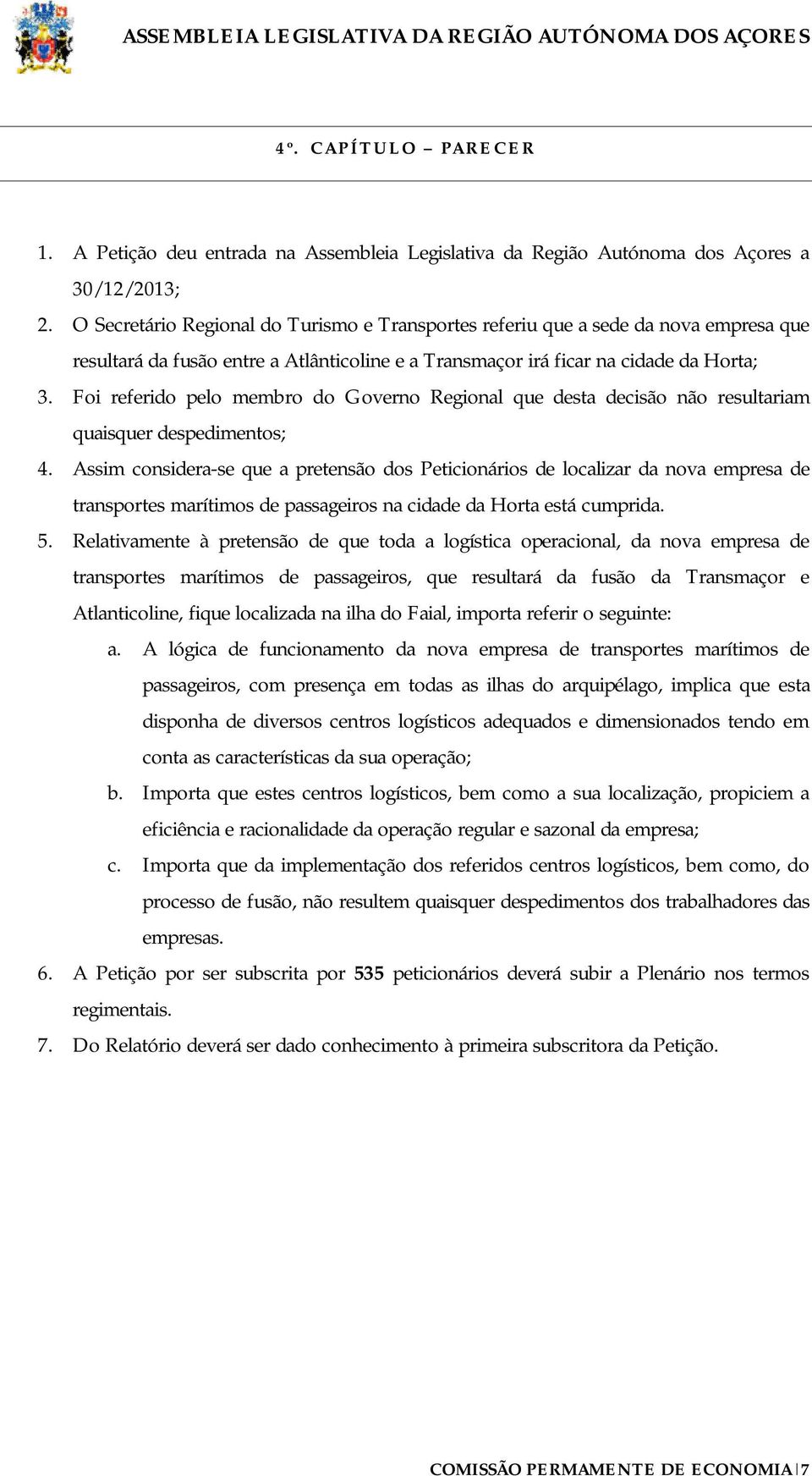 Foi referido pelo membro do Governo Regional que desta decisão não resultariam quaisquer despedimentos; 4.