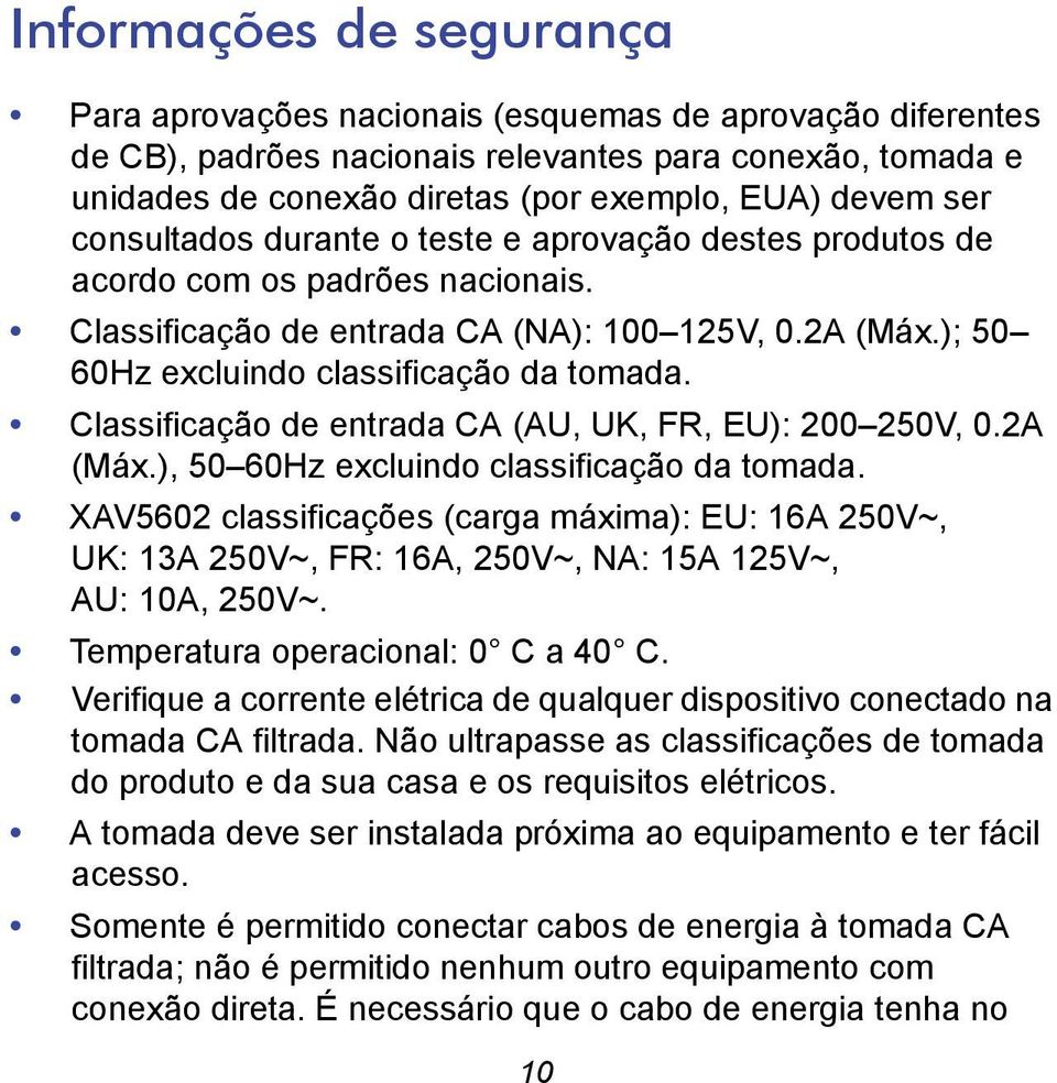 Classificação de entrada CA (AU, UK, FR, EU): 200 250V, 0.2A (Máx.), 50 60Hz excluindo classificação da tomada.