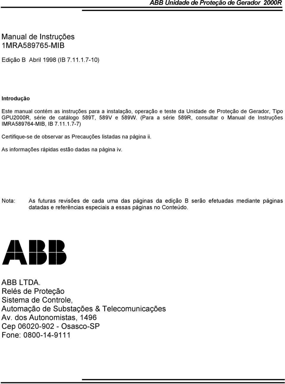 98 (IB 7.11.1.7-10) Introdução Este manual contém as instruções para a instalação, operação e teste da Unidade de Proteção de Gerador, Tipo GPU2000R, série de catálogo 589T, 589V e 589W.