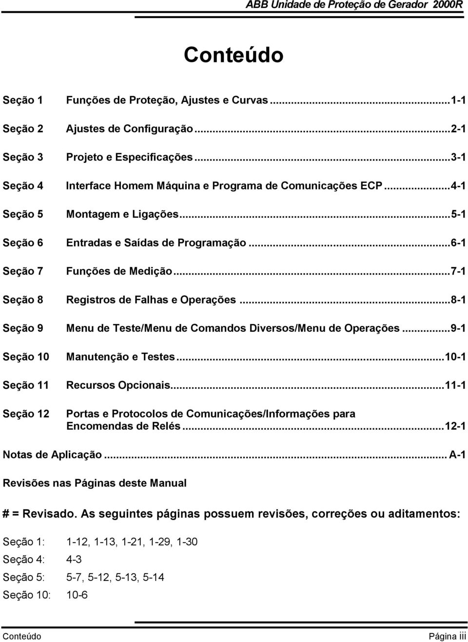 ..8-1 Seção 9 Menu de Teste/Menu de Comandos Diversos/Menu de Operações...9-1 Seção 10 Seção 11 Seção 12 Manutenção e Testes...10-1 Recursos Opcionais.