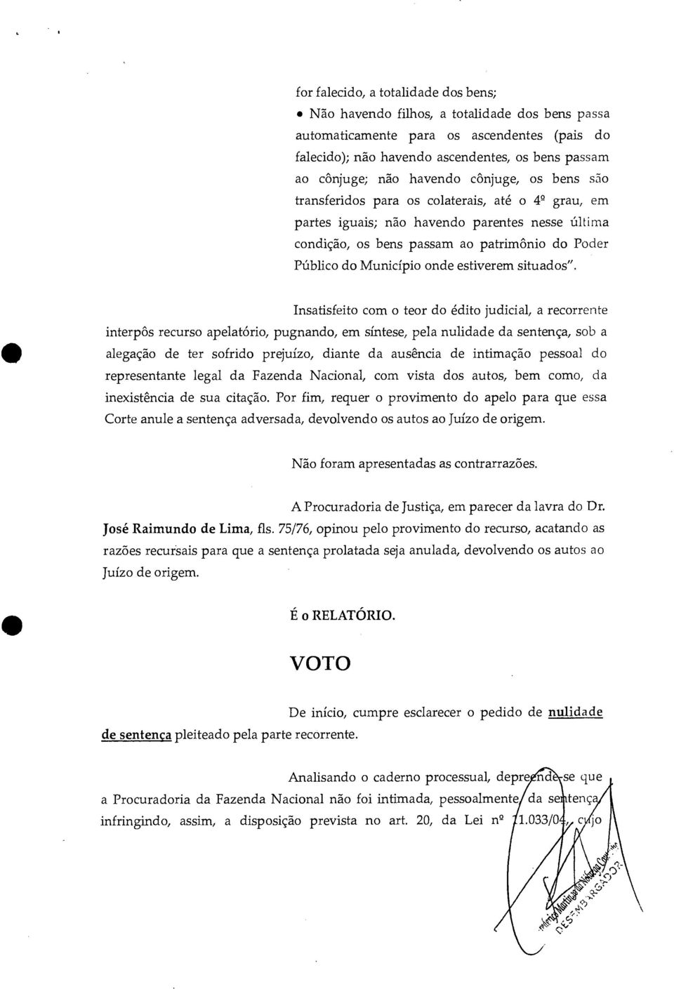 grau, em partes iguais; não havendo parentes nesse última condição, os bens passam ao patrimônio do Poder Público do Município onde estiverem situados".