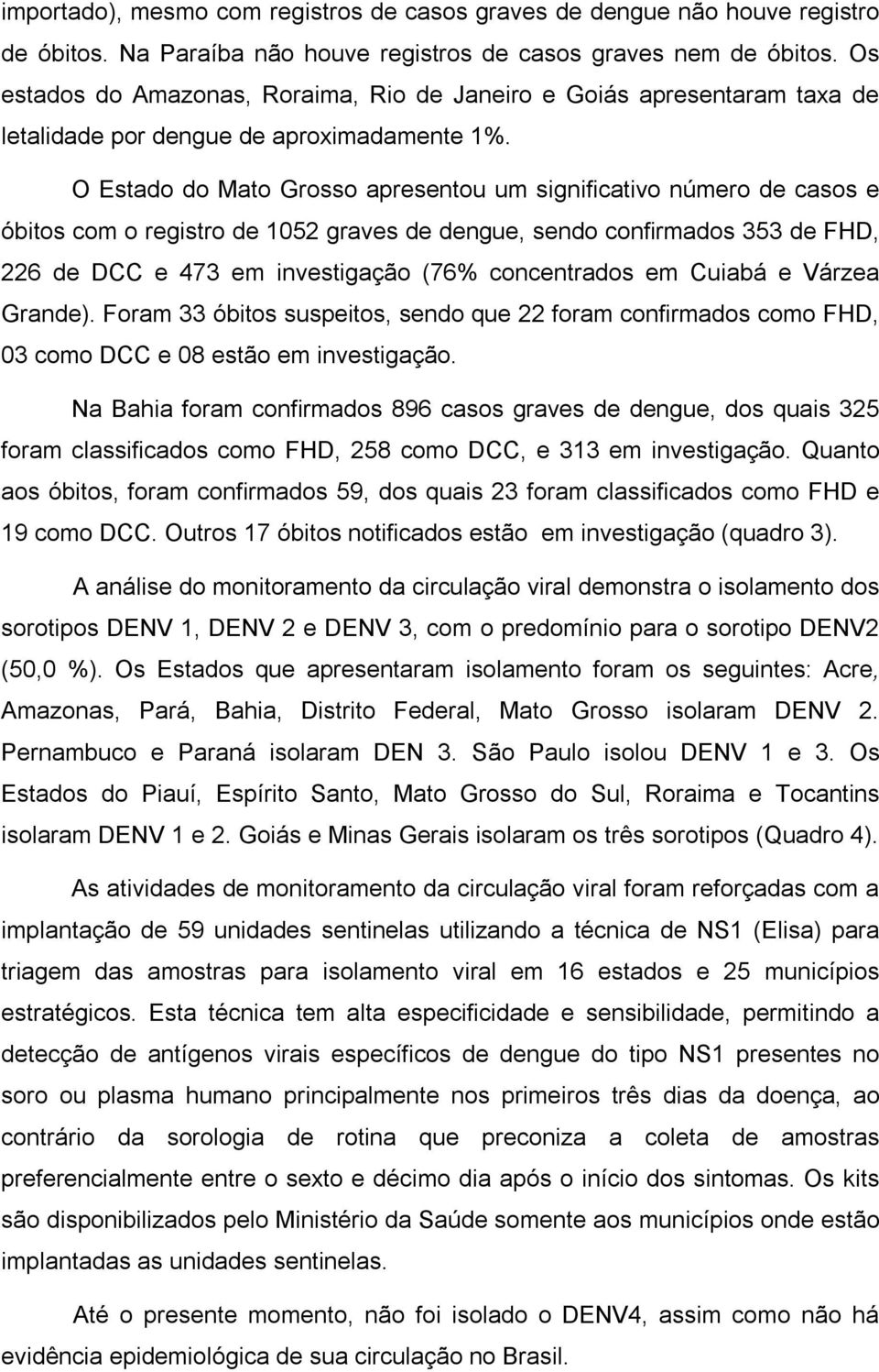 O Estado do Mato Grosso apresentou um significativo número de casos e óbitos com o registro de 1052 graves de dengue, sendo confirmados 353 de FHD, 226 de DCC e 473 em investigação (76% concentrados