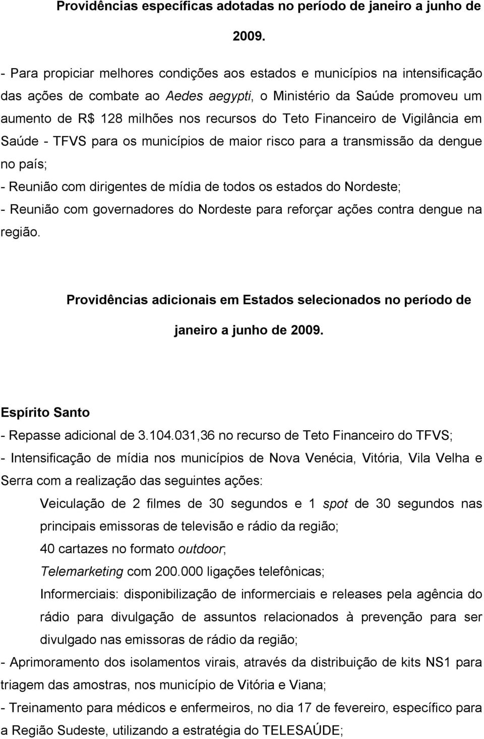 Financeiro de Vigilância em Saúde - TFVS para os municípios de maior risco para a transmissão da dengue no país; - Reunião com dirigentes de mídia de todos os estados do Nordeste; - Reunião com