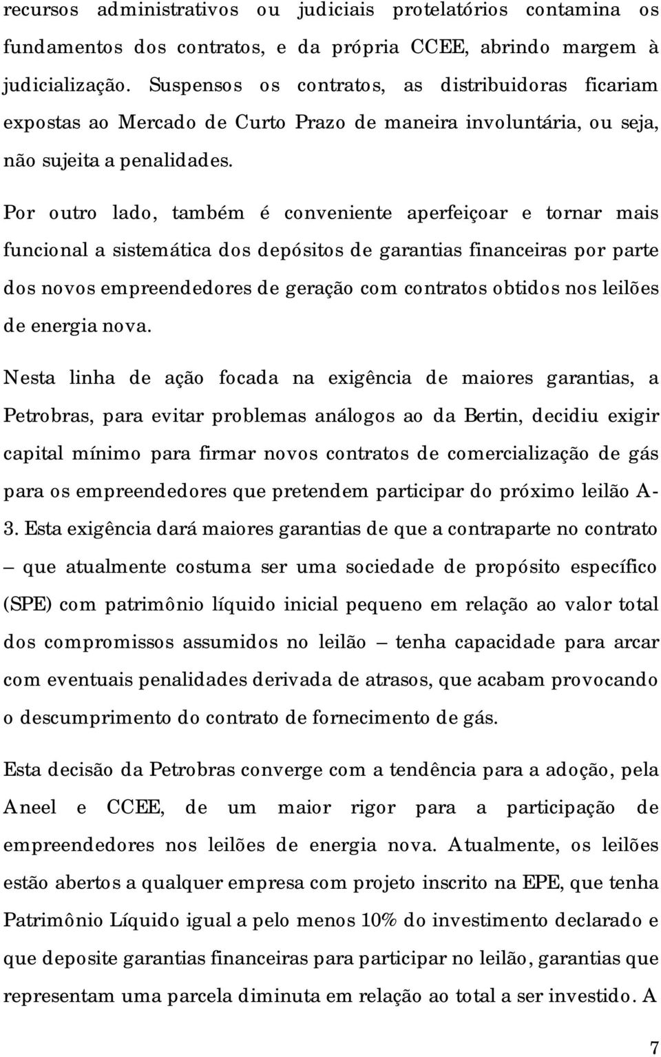 Por outro lado, também é conveniente aperfeiçoar e tornar mais funcional a sistemática dos depósitos de garantias financeiras por parte dos novos empreendedores de geração com contratos obtidos nos