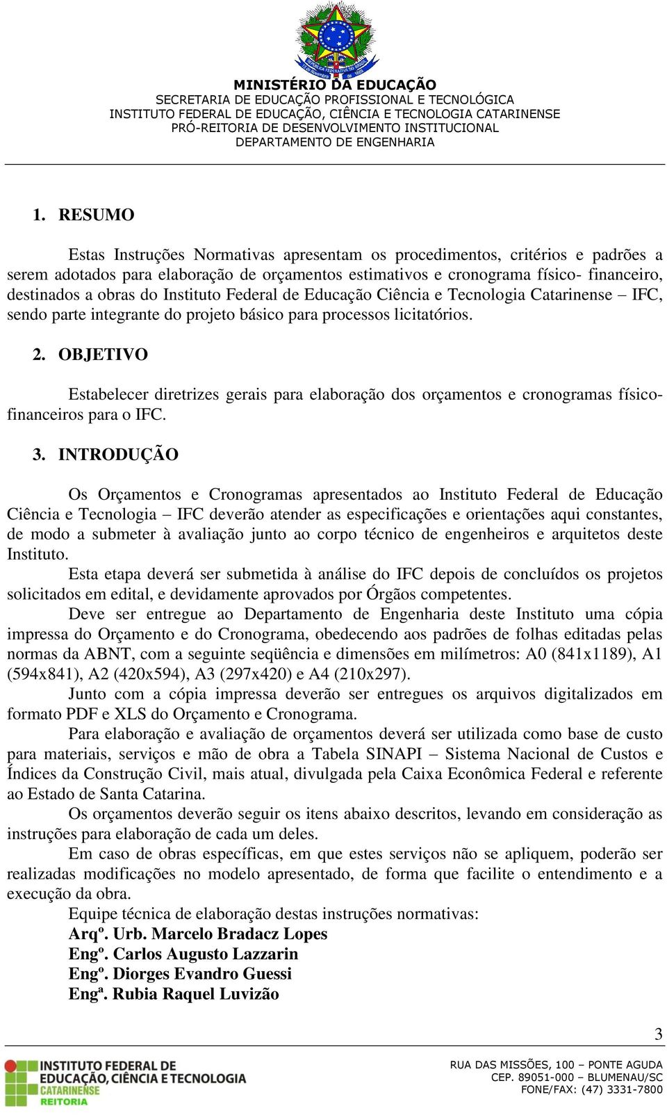 OBJETIVO Estabelecer diretrizes gerais para elaboração dos orçamentos e cronogramas físicofinanceiros para o IFC. 3.