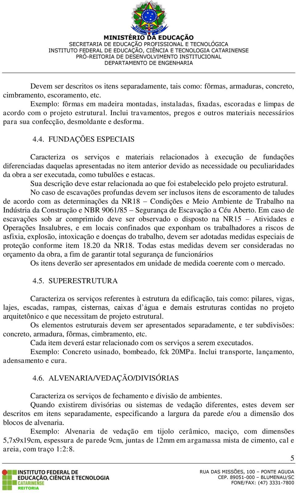 Inclui travamentos, pregos e outros materiais necessários para sua confecção, desmoldante e desforma. 4.