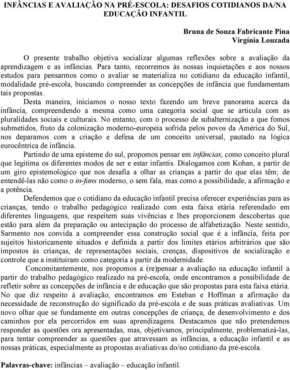 Para tanto, recorremos às nossas inquietações e aos nossos estudos para pensarmos como o avaliar se materializa no cotidiano da educação infantil, modalidade pré-escola, buscando compreender as