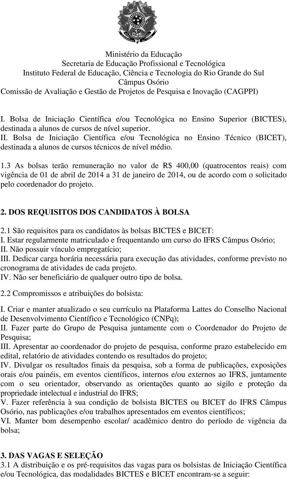 3 As bolsas terão remuneração no valor de R$ 400,00 (quatrocentos reais) com vigência de 01 de abril de 2014 a 31 de janeiro de 2014, ou de acordo com o solicitado pelo coordenador do projeto. 2. DOS REQUISITOS DOS CANDIDATOS À BOLSA 2.