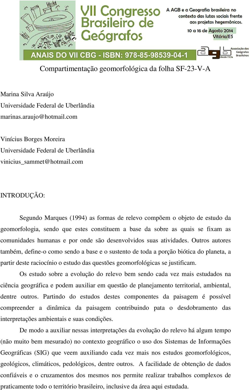 com INTRODUÇÃO: Segundo Marques (1994) as formas de relevo compõem o objeto de estudo da geomorfologia, sendo que estes constituem a base da sobre as quais se fixam as comunidades humanas e por onde