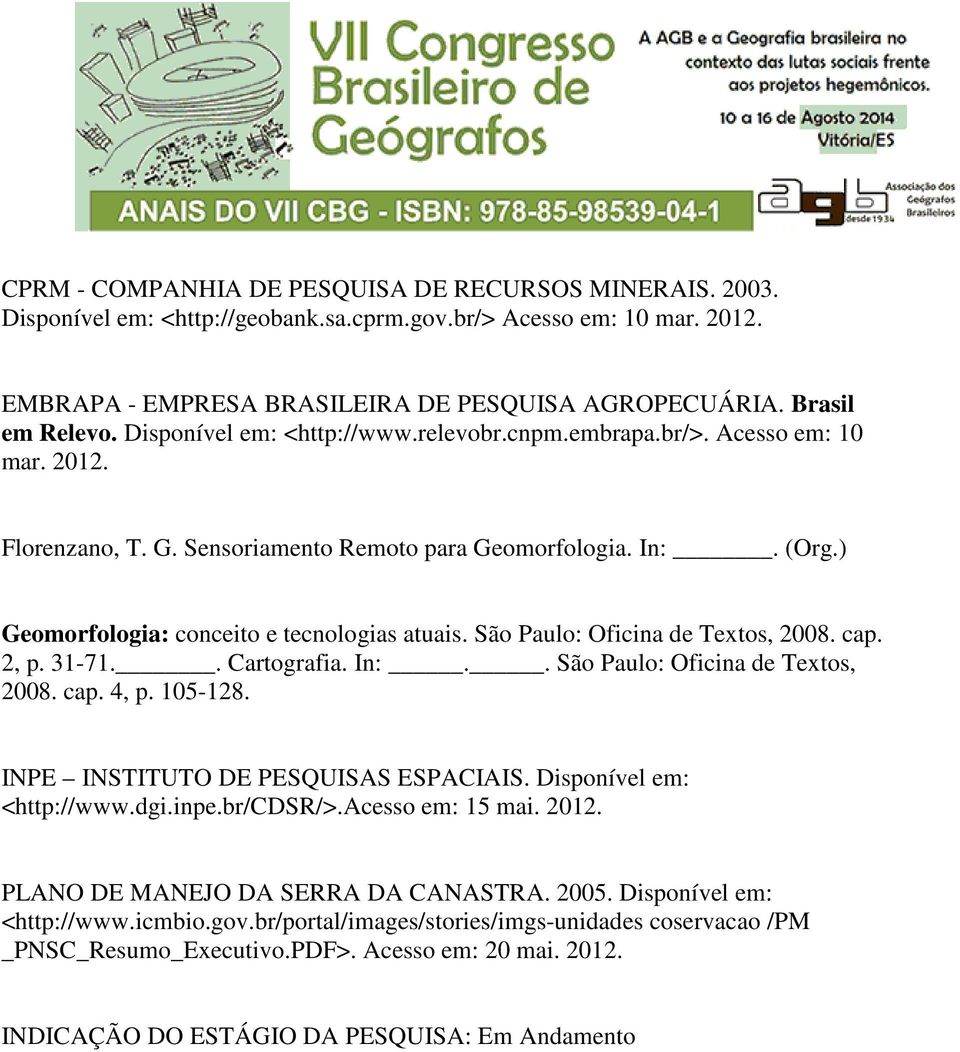 ) Geomorfologia: conceito e tecnologias atuais. São Paulo: Oficina de Textos, 2008. cap. 2, p. 31-71.. Cartografia. In:.. São Paulo: Oficina de Textos, 2008. cap. 4, p. 105-128.