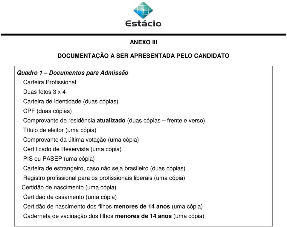 cópia) PIS ou PASEP (uma cópia) Carteira de estrangeiro, caso não seja brasileiro (duas cópias) Registro profissional para os profissionais liberais (uma cópia) Certidão de