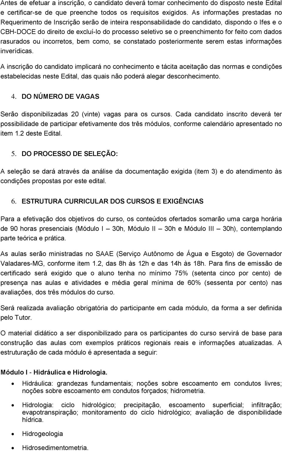 feito com dados rasurados ou incorretos, bem como, se constatado posteriormente serem estas informações inverídicas.