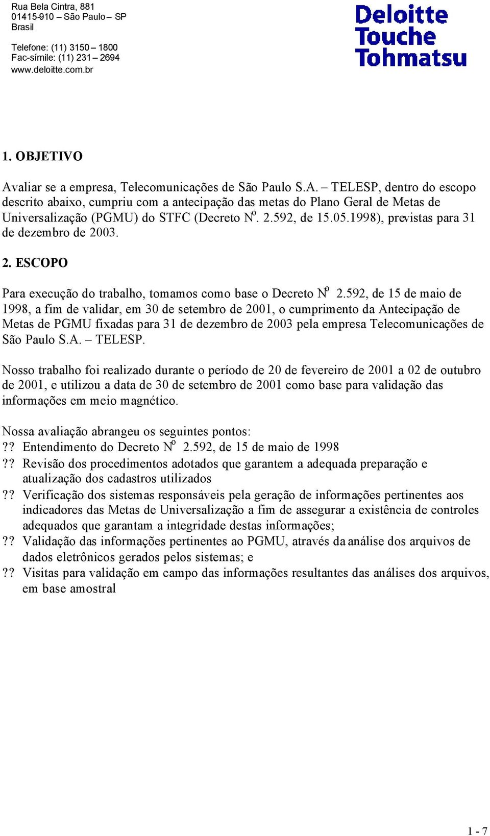 TELESP, dentro do escopo descrito abaixo, cumpriu com a antecipação das metas do Plano Geral de Metas de Universalização (PGMU) do STFC (Decreto N o. 2.592, de 15.05.