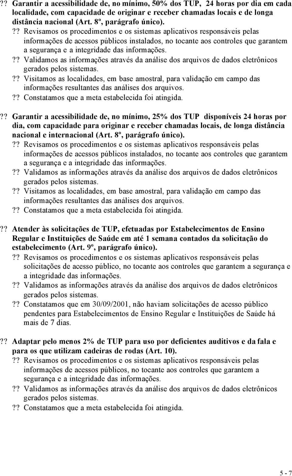 ?? Garantir a acessibilidade de, no mínimo, 25% dos TUP disponíveis 24 horas por dia, com capacidade para originar e receber chamadas locais, de longa distância nacional e internacional (Art.