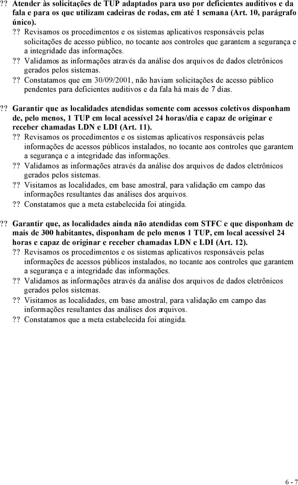 ?? Constatamos que em 30/09/2001, não haviam solicitações de acesso público pendentes para deficientes auditivos e da fala há mais de 7 dias.