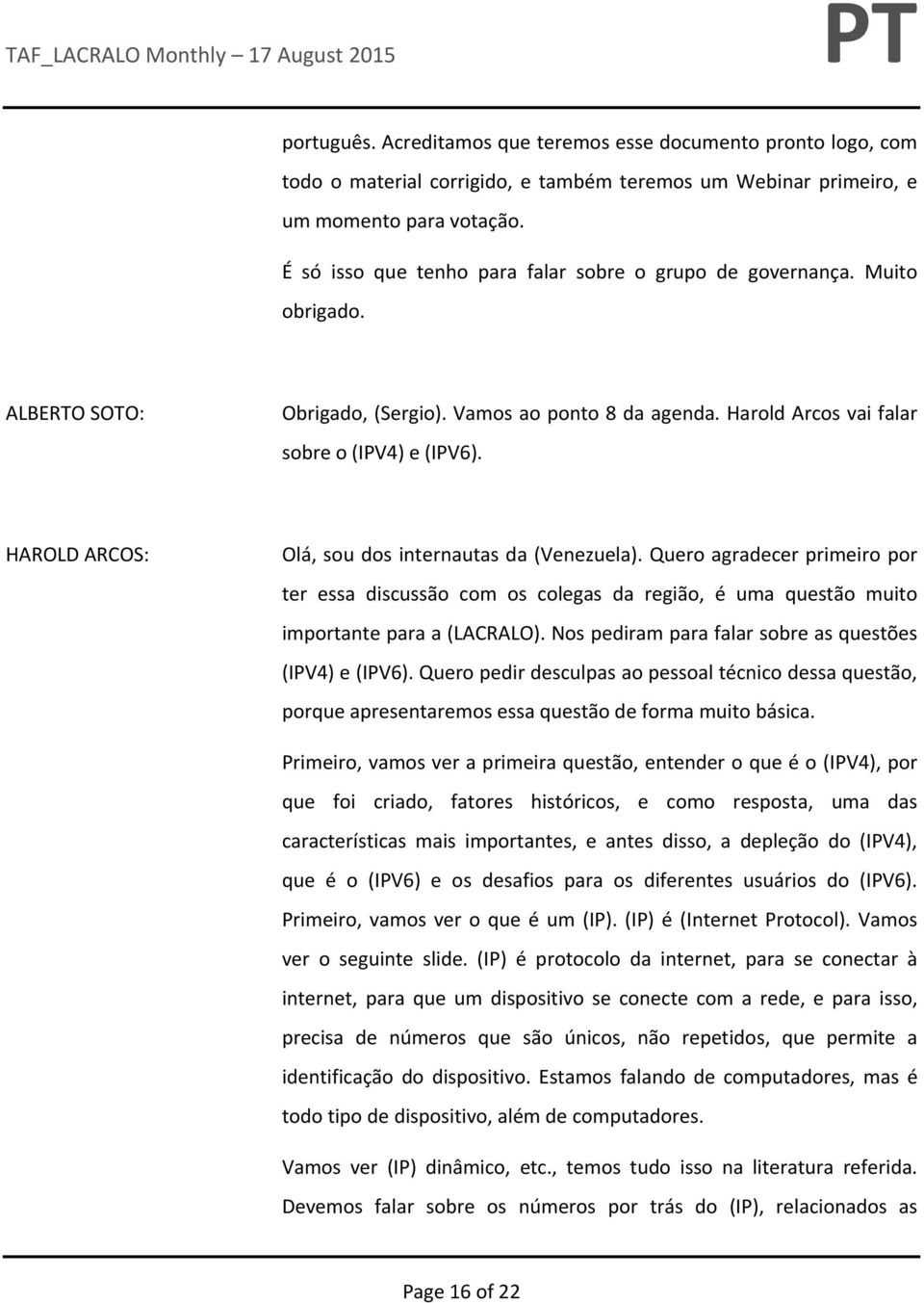 HAROLD ARCOS: Olá, sou dos internautas da (Venezuela). Quero agradecer primeiro por ter essa discussão com os colegas da região, é uma questão muito importante para a (LACRALO).