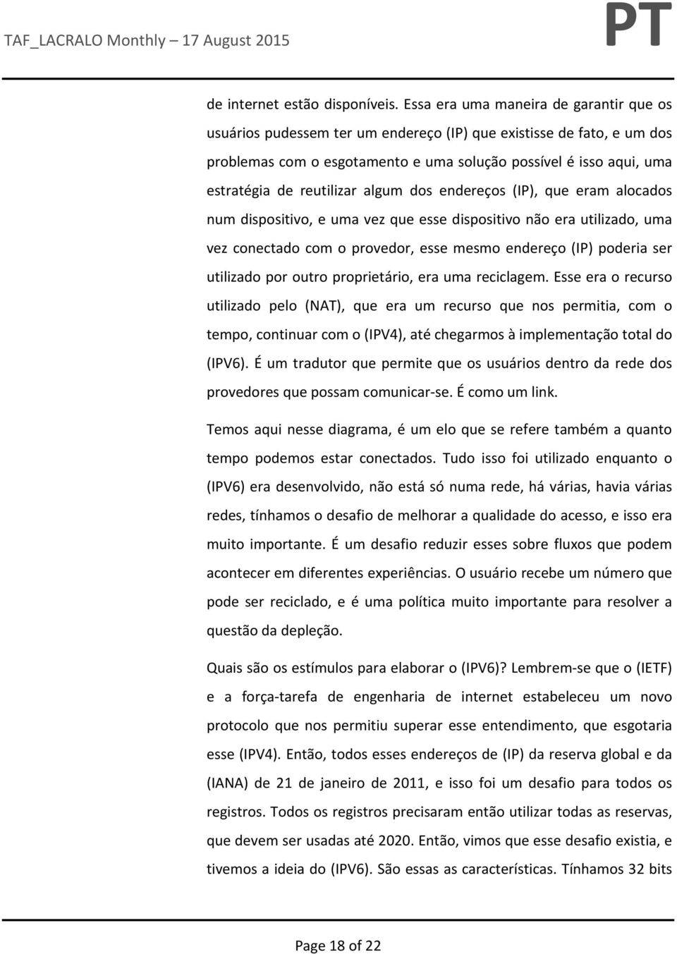 reutilizar algum dos endereços (IP), que eram alocados num dispositivo, e uma vez que esse dispositivo não era utilizado, uma vez conectado com o provedor, esse mesmo endereço (IP) poderia ser