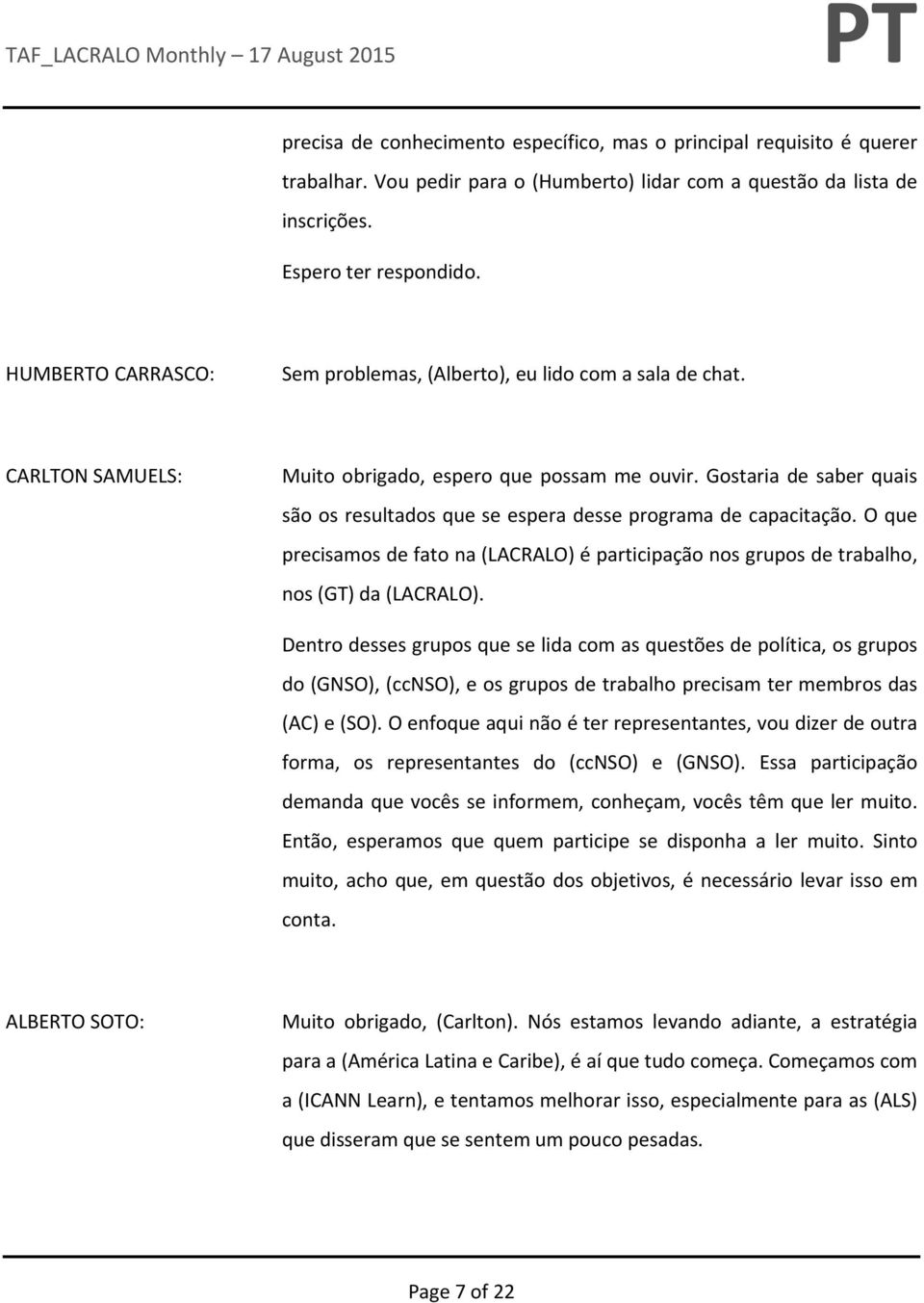 Gostaria de saber quais são os resultados que se espera desse programa de capacitação. O que precisamos de fato na (LACRALO) é participação nos grupos de trabalho, nos (GT) da (LACRALO).