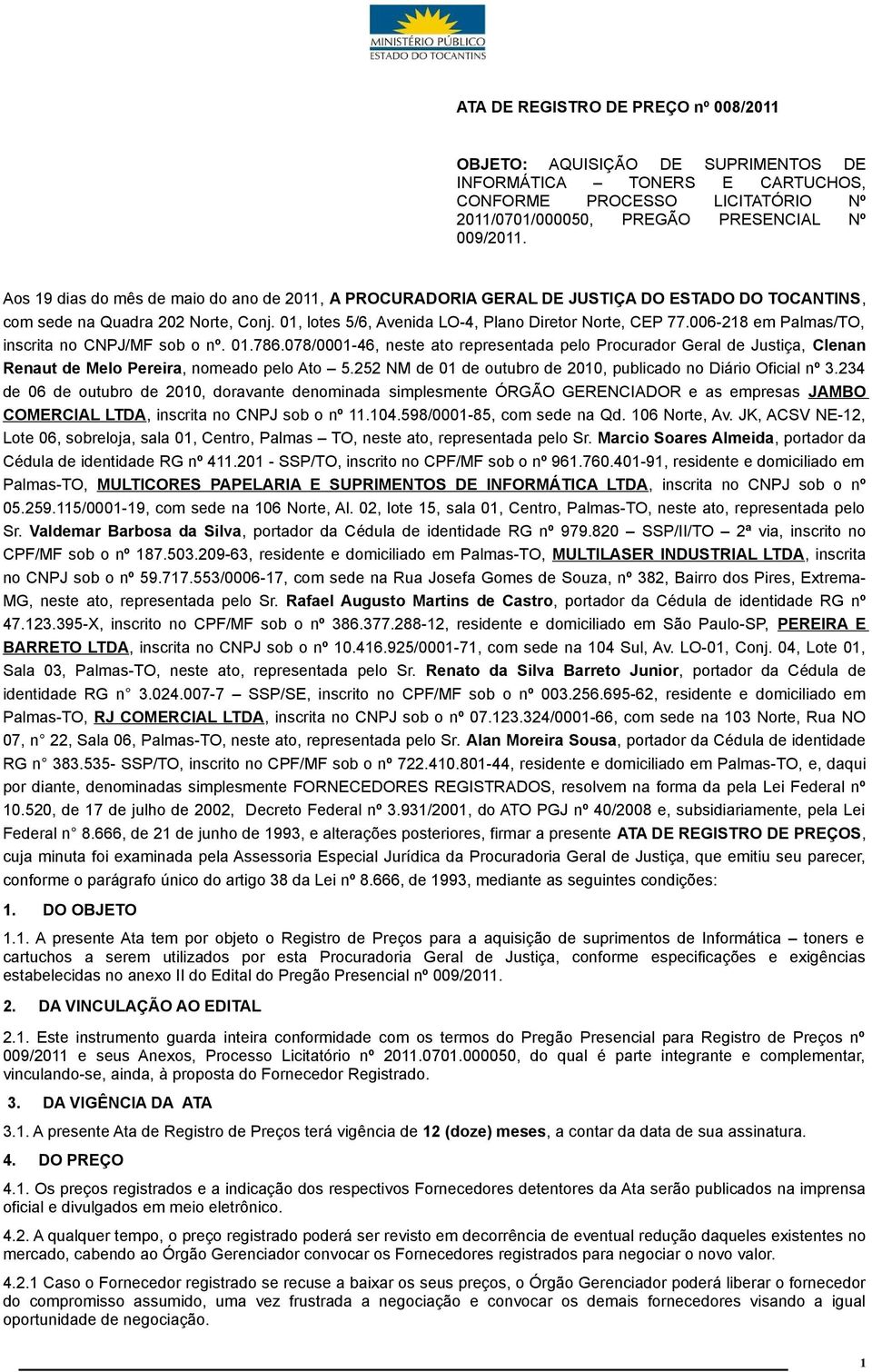 006-218 em Palmas/TO, inscrita no CNPJ/MF sob o nº. 01.786.078/0001-46, neste ato representada pelo Procurador Geral de Justiça, Clenan Renaut de Melo Pereira, nomeado pelo Ato 5.