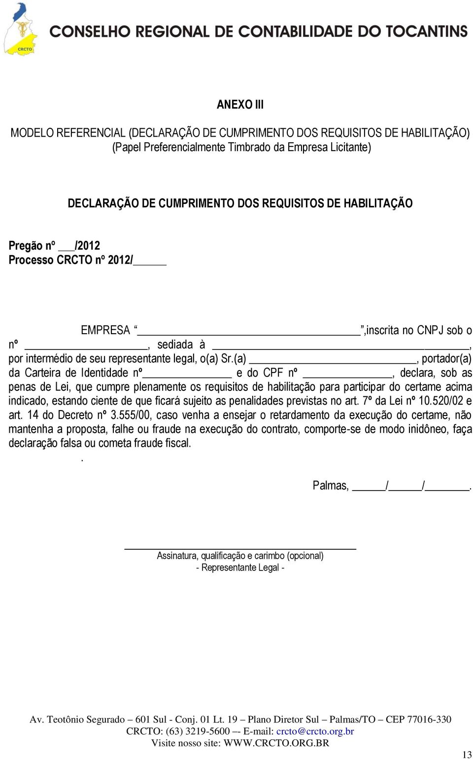 (a), portador(a) da Carteira de Identidade nº e do CPF nº, declara, sob as penas de Lei, que cumpre plenamente os requisitos de habilitação para participar do certame acima indicado, estando ciente