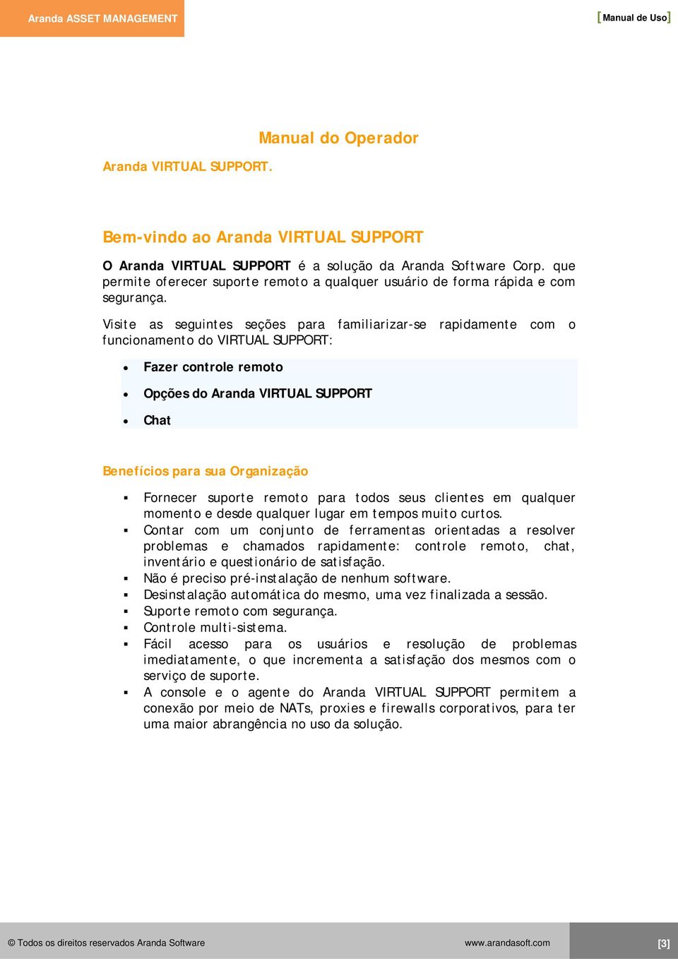 Visite as seguintes seções para familiarizar-se rapidamente com o funcionamento do VIRTUAL SUPPORT: Fazer controle remoto Opções do Aranda VIRTUAL SUPPORT Chat Benefícios para sua Organização