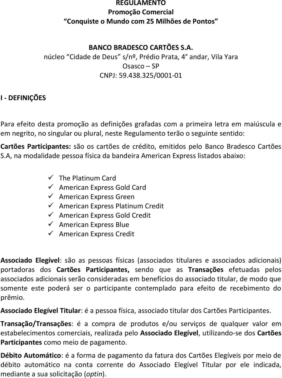 Participantes: são os cartões de crédito, emitidos pelo Banco Bradesco Cartões S.