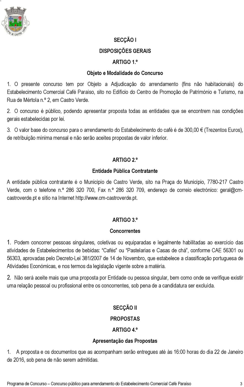 Rua de Mértola n.º 2, em Castro Verde. 2. O concurso é público, podendo apresentar proposta todas as entidades que se encontrem nas condições gerais estabelecidas por lei. 3.