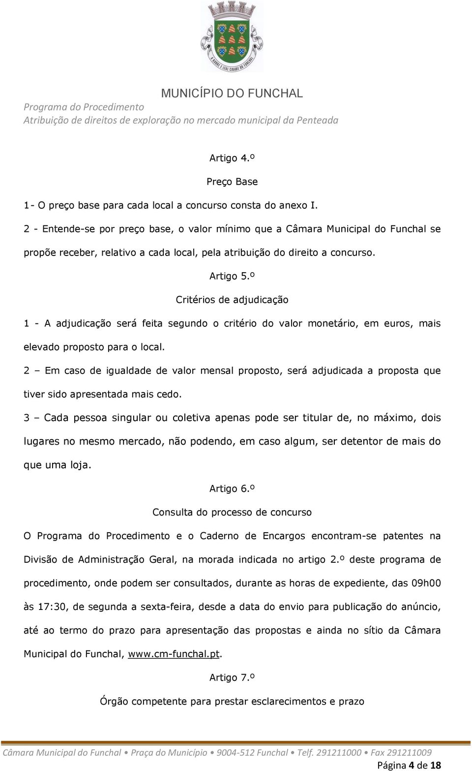 º Critérios de adjudicação 1 - A adjudicação será feita segundo o critério do valor monetário, em euros, mais elevado proposto para o local.