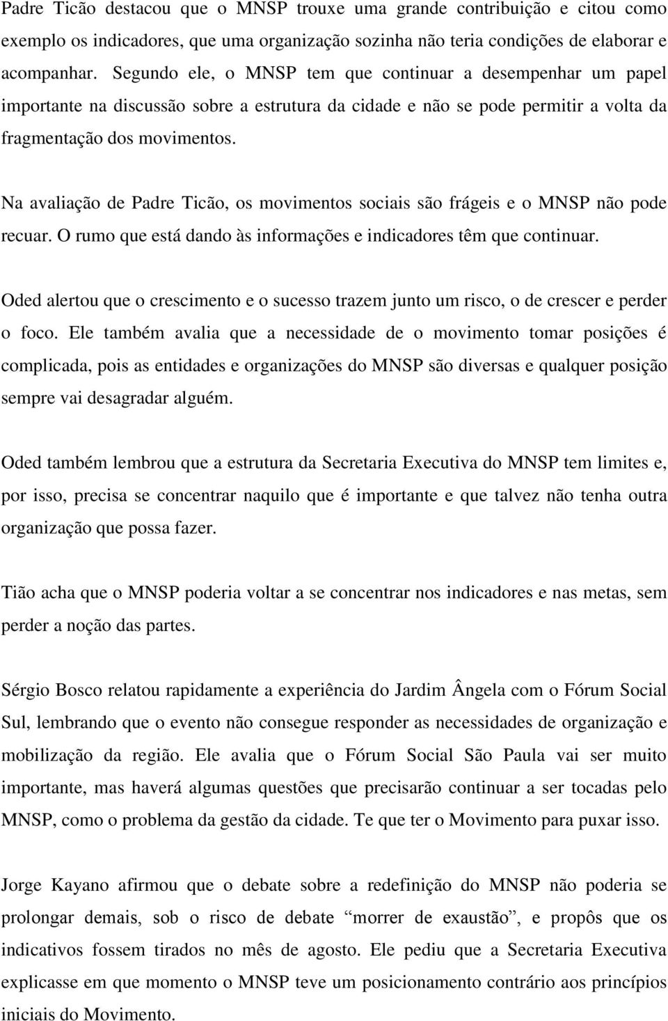 Na avaliação de Padre Ticão, os movimentos sociais são frágeis e o MNSP não pode recuar. O rumo que está dando às informações e indicadores têm que continuar.