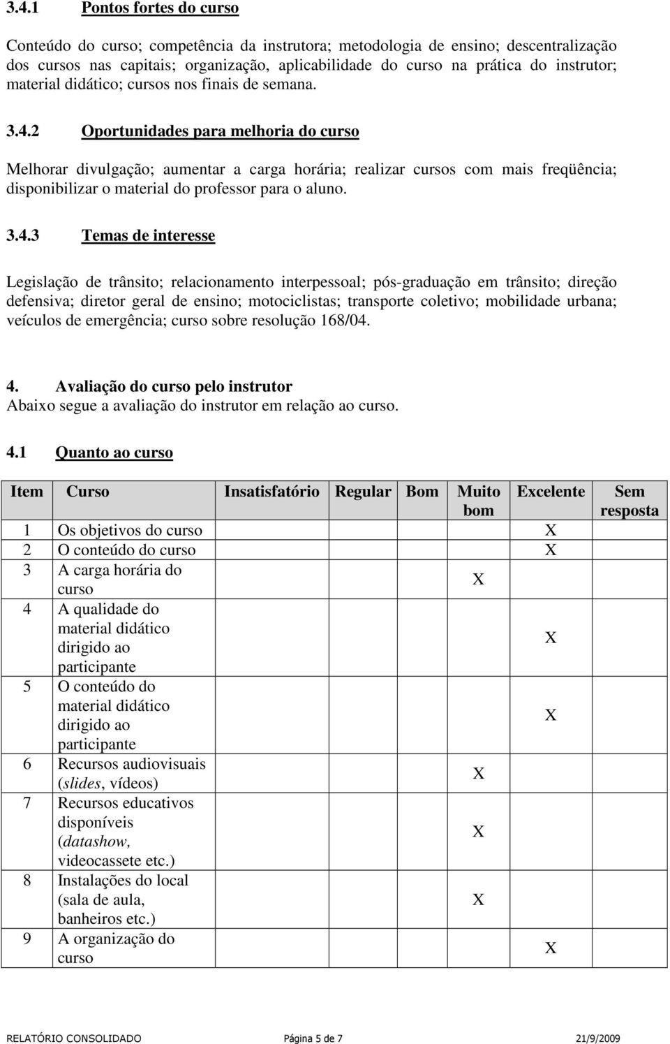 2 Oportunidades para melhoria do curso Melhorar divulgação; aumentar a carga horária; realizar cursos com mais freqüência; disponibilizar o material do professor para o aluno. 3.4.