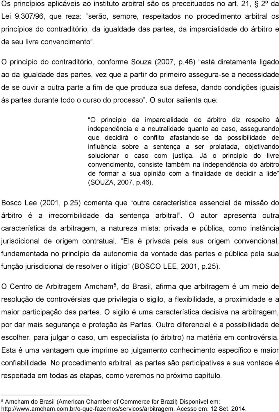 O princípio do contraditório, conforme Souza (2007, p.