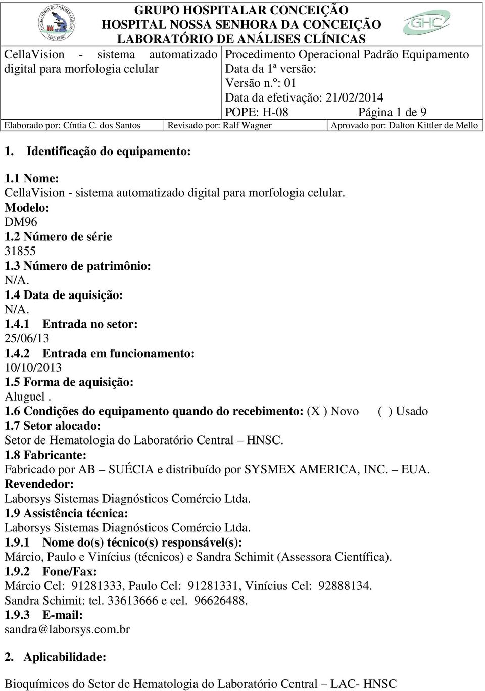 7 Setor alocado: Setor de Hematologia do Laboratório Central HNSC. 1.8 Fabricante: Fabricado por AB SUÉCIA e distribuído por SYSMEX AMERICA, INC. EUA.