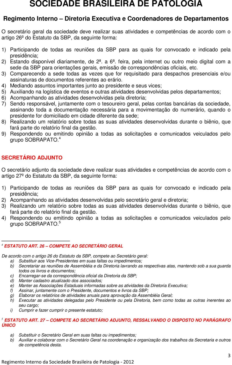 3) Comparecendo a sede todas as vezes que for requisitado para despachos presenciais e/ou assinaturas de documentos referentes ao erário.