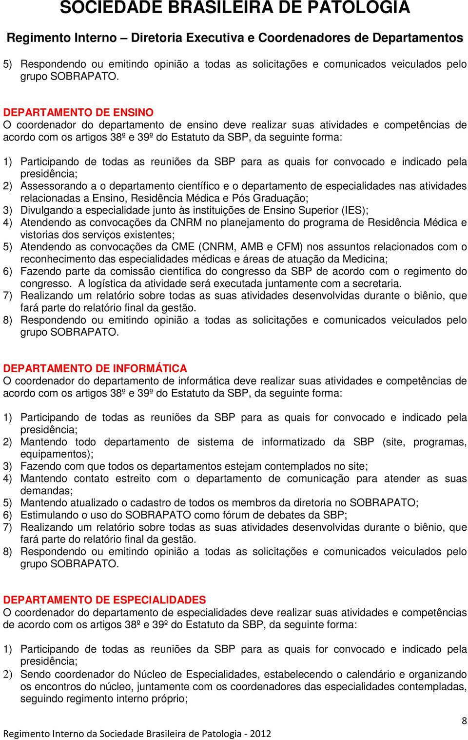 Superior (IES); 4) Atendendo as convocações da CNRM no planejamento do programa de Residência Médica e vistorias dos serviços existentes; 5) Atendendo as convocações da CME (CNRM, AMB e CFM) nos