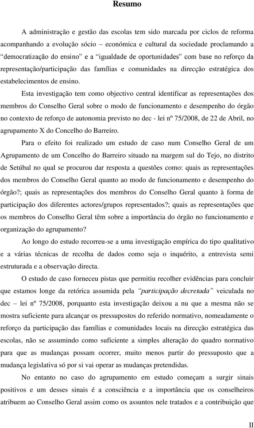 Esta investigação tem como objectivo central identificar as representações dos membros do Conselho Geral sobre o modo de funcionamento e desempenho do órgão no contexto de reforço de autonomia