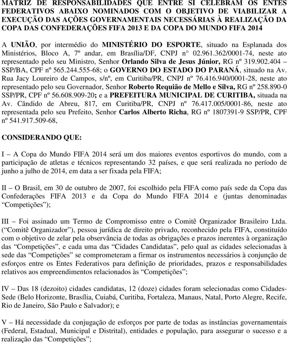 362/0001-74, neste ato representado pelo seu Ministro, Senhor Orlando Silva de Jesus Júnior, RG nº 319.902.404 SSP/BA, CPF nº 565.244.555-68; o GOVERNO DO ESTADO DO PARANÁ, situado na Av.