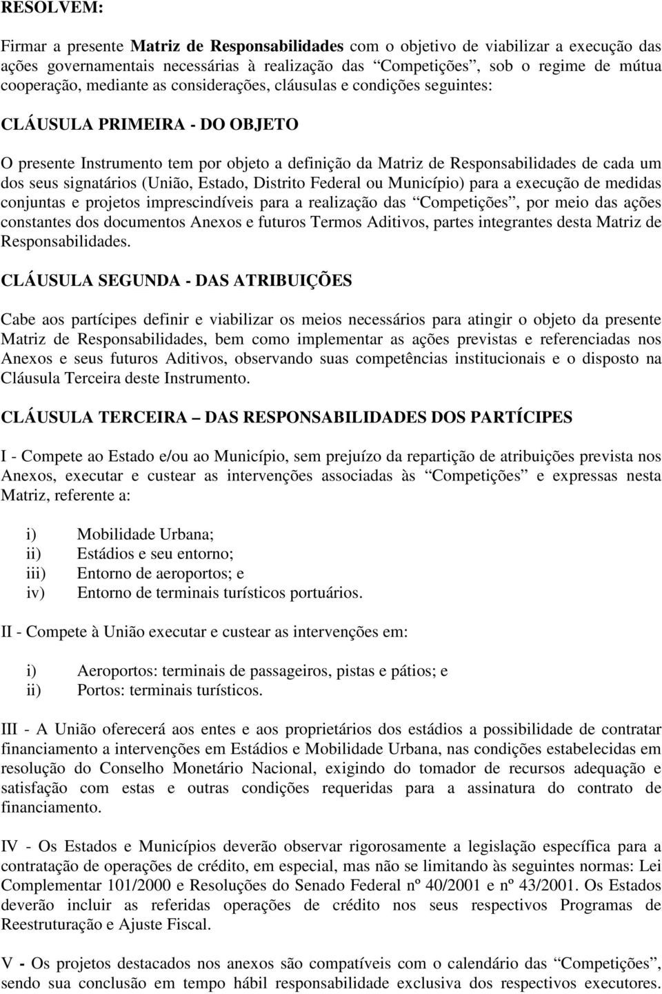 signatários (União, Estado, Distrito Federal ou Município) para a execução de medidas conjuntas e projetos imprescindíveis para a realização das Competições, por meio das ações constantes dos