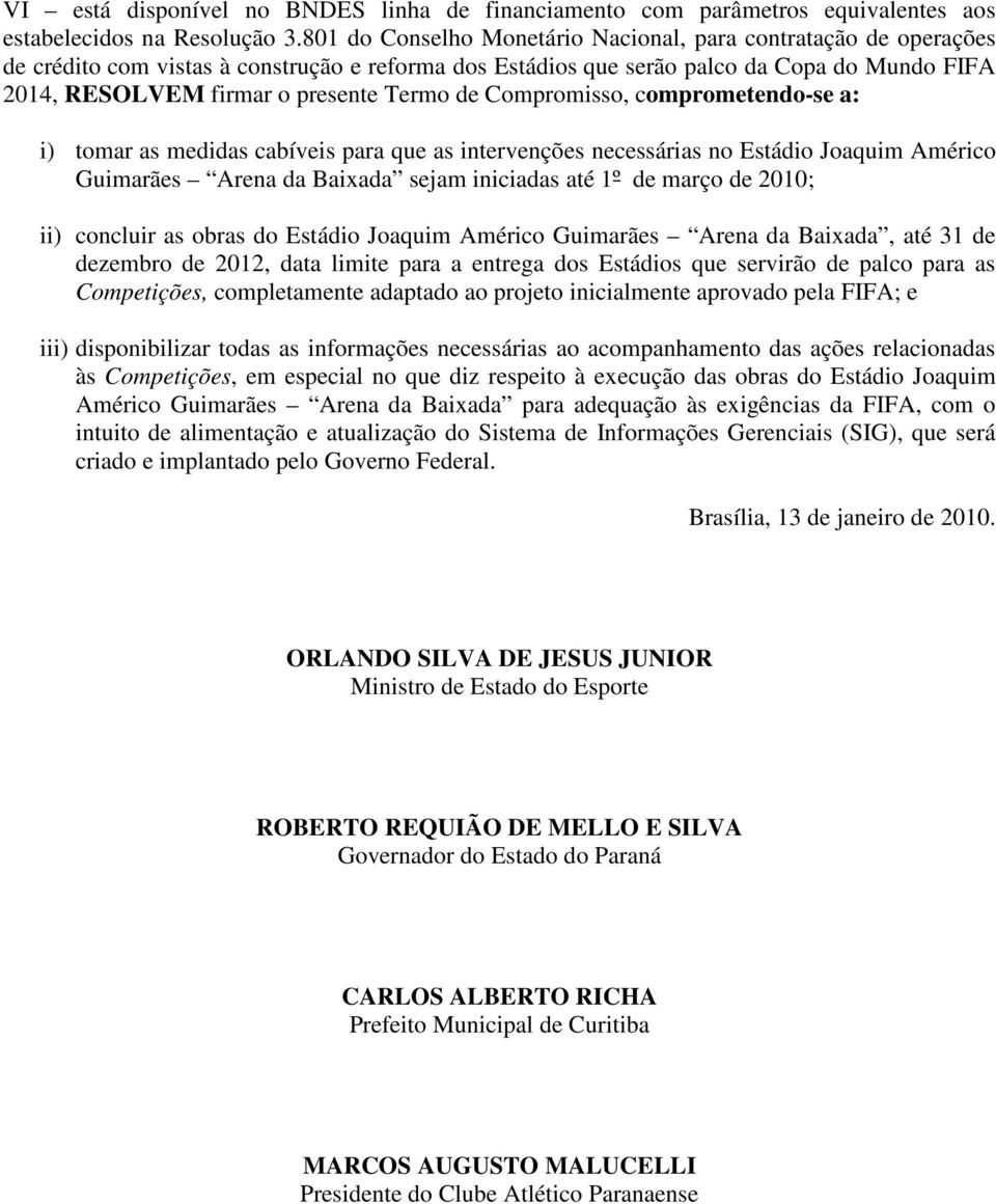 Termo de Compromisso, comprometendo-se a: i) tomar as medidas cabíveis para que as intervenções necessárias no Estádio Joaquim Américo Guimarães Arena da Baixada sejam iniciadas até 1º de março de