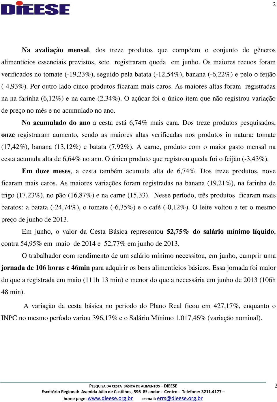 As maiores altas foram registradas na na farinha (6,12%) e na carne (2,34%). O açúcar foi o único item que não registrou variação de preço no mês e no acumulado no ano.