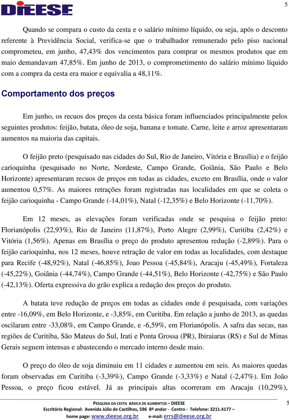 Em junho de 2013, o comprometimento do salário mínimo líquido com a compra da cesta era maior e equivalia a 48,11%.