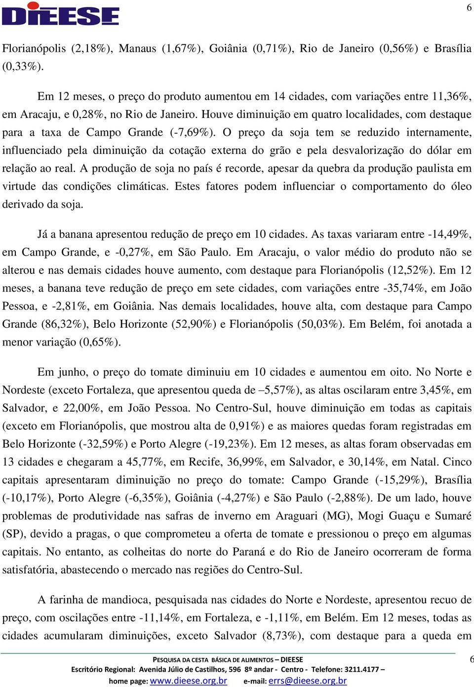 Houve diminuição em quatro localidades, com destaque para a taxa de Campo Grande (-7,69%).