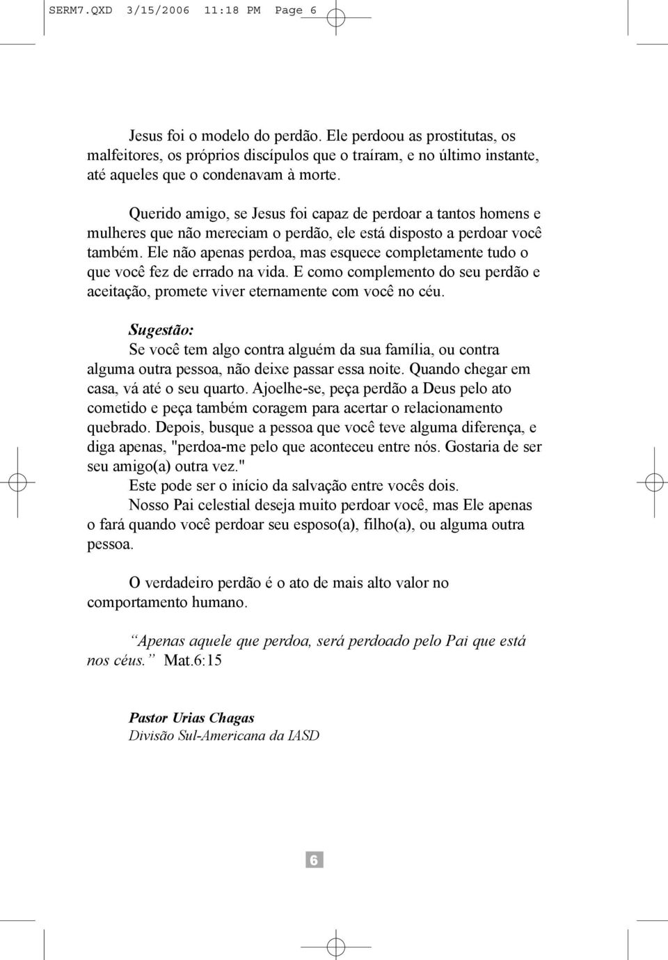 Querido amigo, se Jesus foi capaz de perdoar a tantos homens e mulheres que não mereciam o perdão, ele está disposto a perdoar você também.