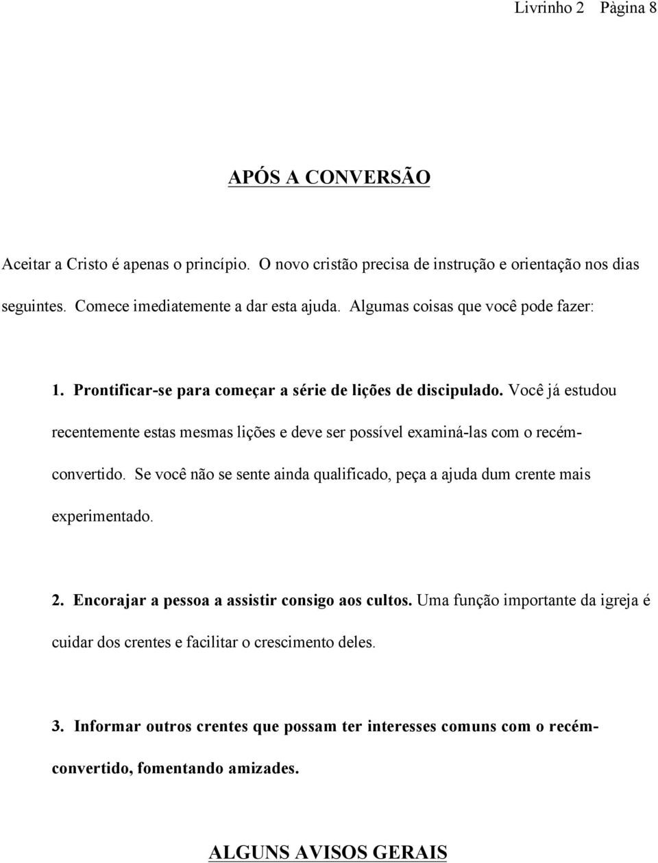 Você já estudou recentemente estas mesmas lições e deve ser possível examiná-las com o recémconvertido.