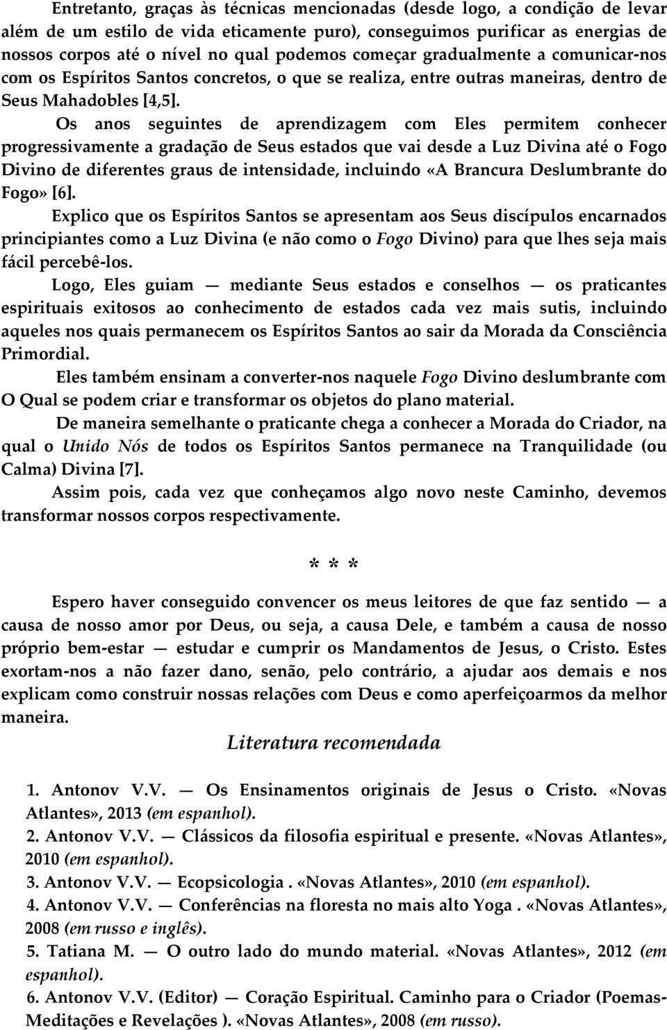 Os anos seguintes de aprendizagem com Eles permitem conhecer progressivamente a gradação de Seus estados que vai desde a Luz Divina até o Fogo Divino de diferentes graus de intensidade, incluindo «A