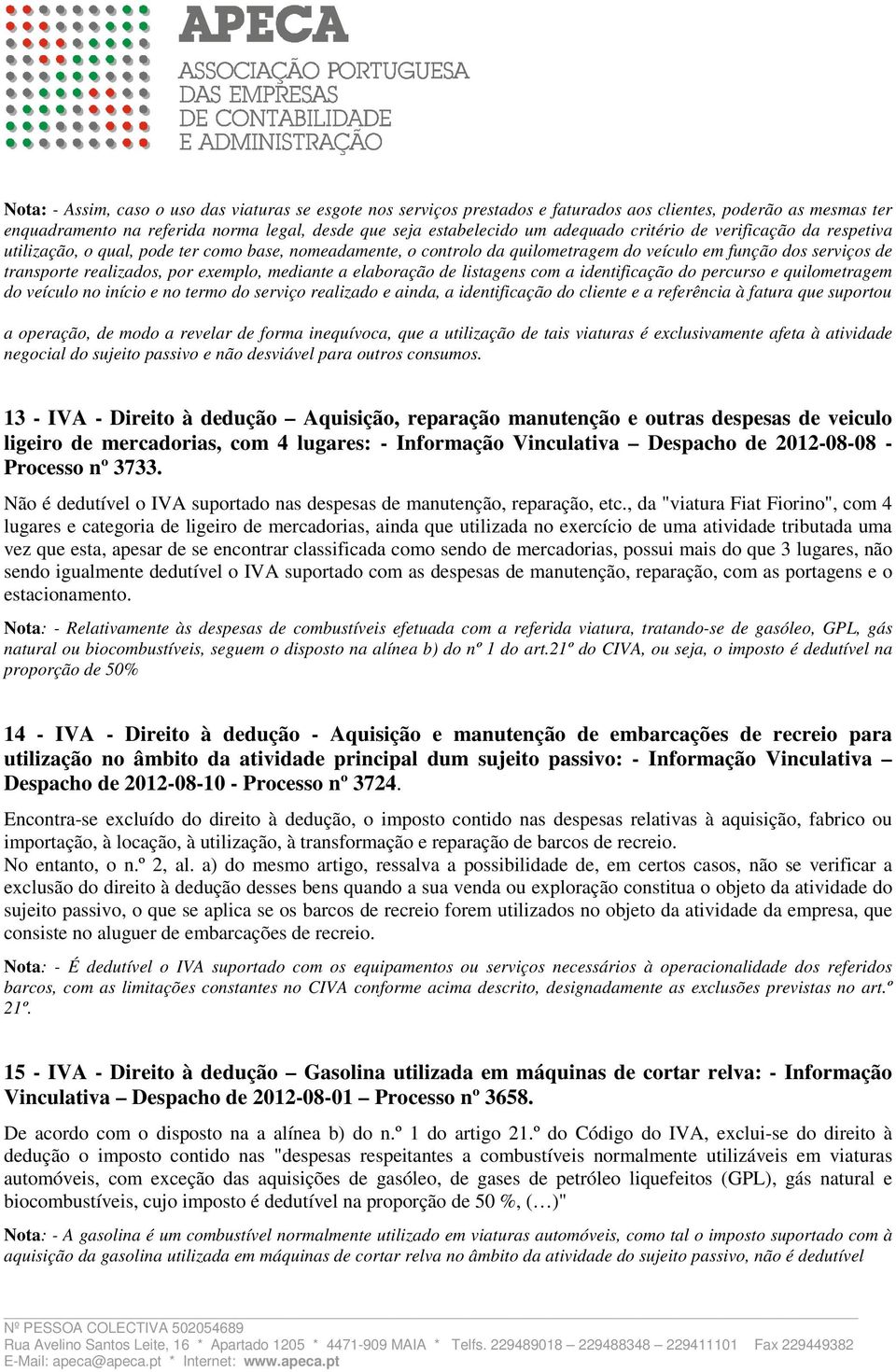 mediante a elaboração de listagens com a identificação do percurso e quilometragem do veículo no início e no termo do serviço realizado e ainda, a identificação do cliente e a referência à fatura que