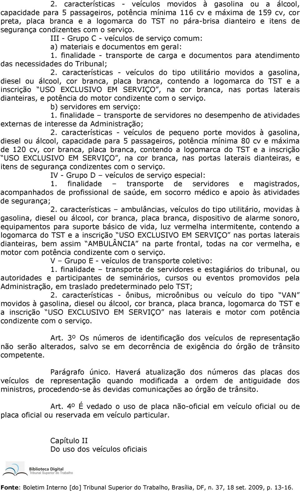 finalidade - transporte de carga e documentos para atendimento das necessidades do Tribunal; 2.