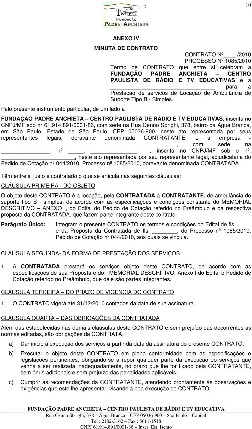 891/0001-86, com sede na Rua Cenno Sbrighi, 378, bairro da Água Branca, em São Paulo, Estado de São Paulo, CEP 05036-900, neste ato representada por seus representantes legais, doravante denominada